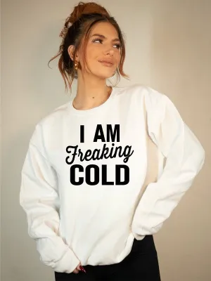I'm Freaking Cold! Cozy Crew Neck Sweatshirt