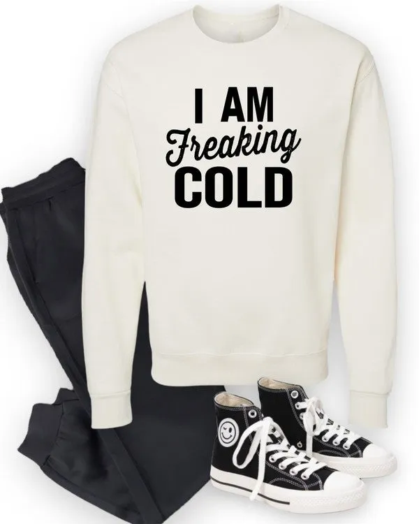 I'm Freaking Cold! Cozy Crew Neck Sweatshirt