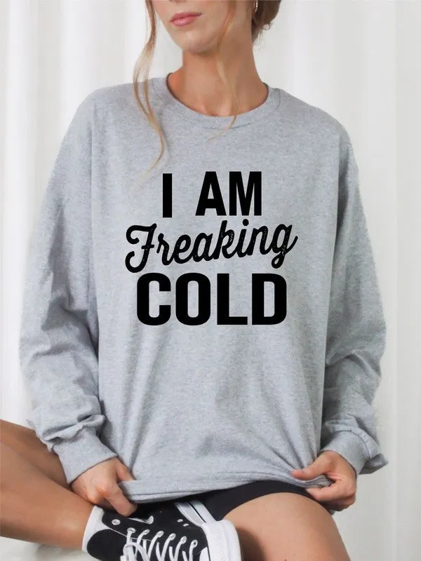 I'm Freaking Cold! Cozy Crew Neck Sweatshirt